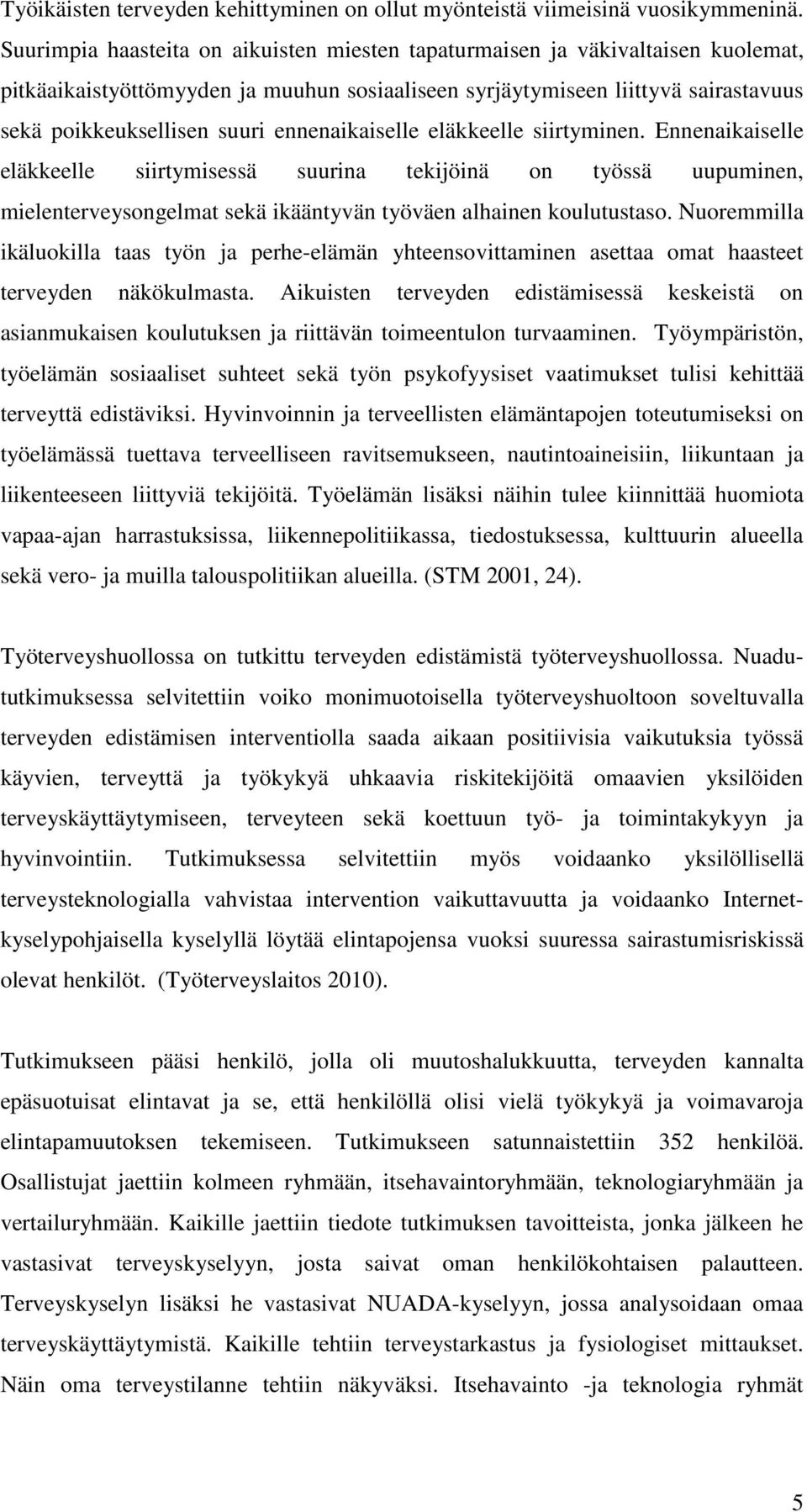 ennenaikaiselle eläkkeelle siirtyminen. Ennenaikaiselle eläkkeelle siirtymisessä suurina tekijöinä on työssä uupuminen, mielenterveysongelmat sekä ikääntyvän työväen alhainen koulutustaso.