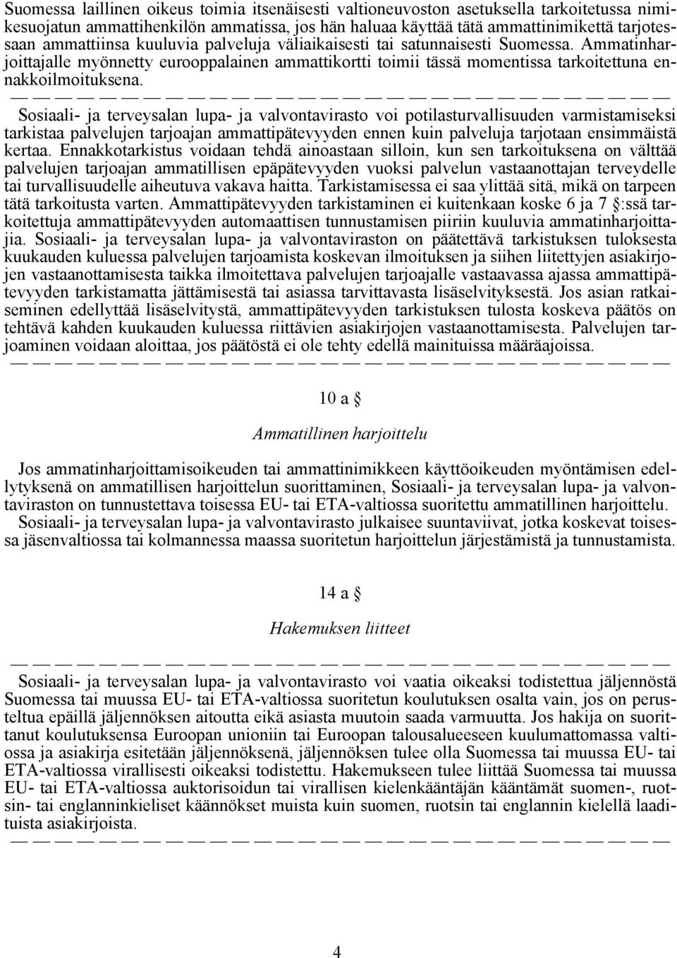 Sosiaali- ja terveysalan lupa- ja valvontavirasto voi potilasturvallisuuden varmistamiseksi tarkistaa palvelujen tarjoajan ammattipätevyyden ennen kuin palveluja tarjotaan ensimmäistä kertaa.