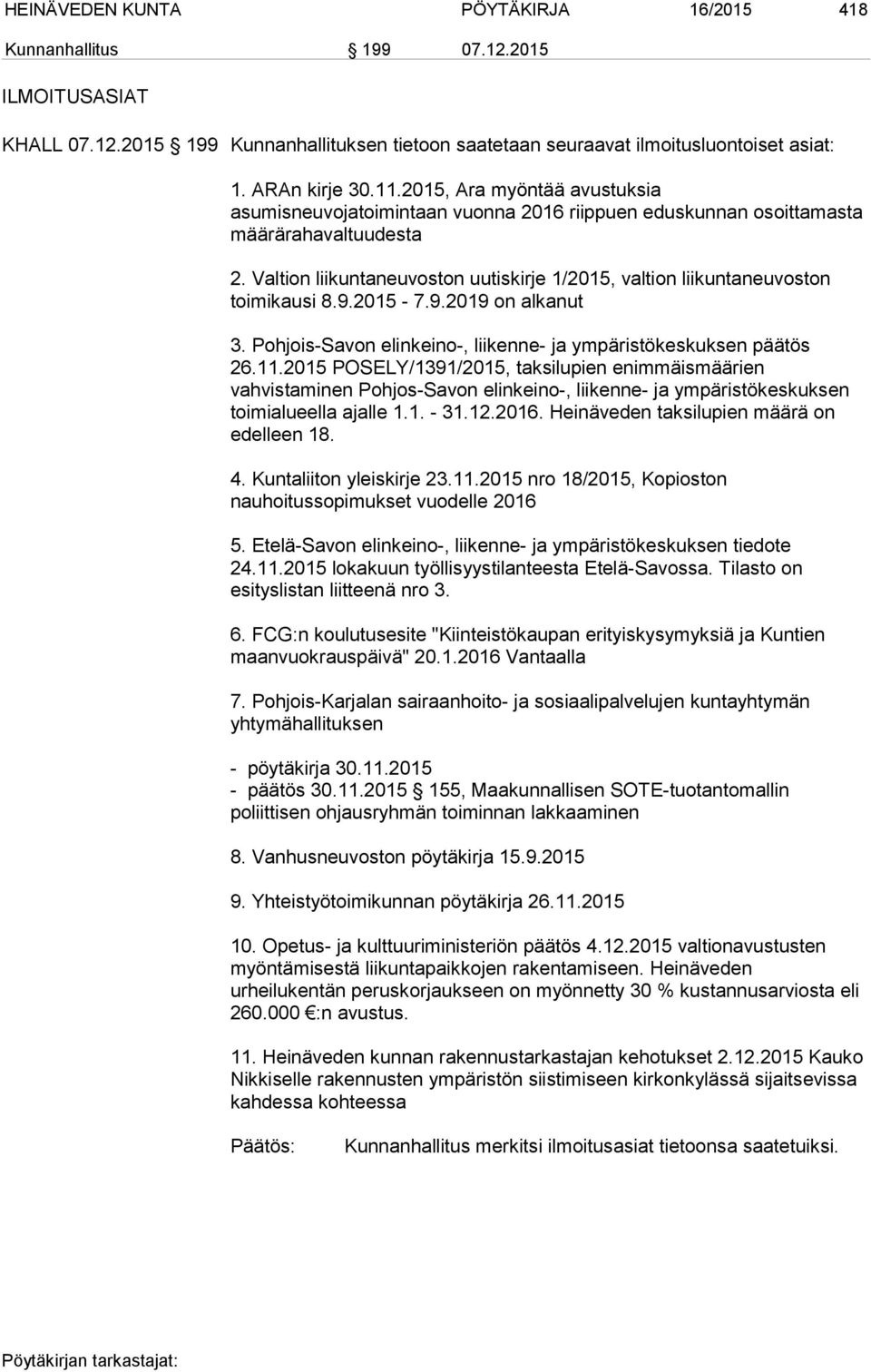 Valtion liikuntaneuvoston uutiskirje 1/2015, valtion liikuntaneuvoston toimikausi 8.9.2015-7.9.2019 on alkanut 3. Pohjois-Savon elinkeino-, liikenne- ja ympäristökeskuksen päätös 26.11.