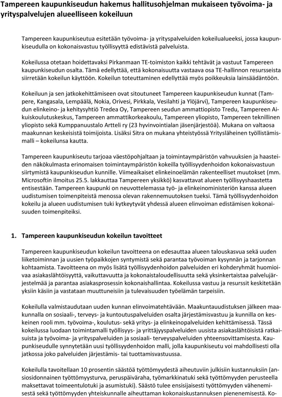 Tämä edellyttää, että kokonaisuutta vastaava osa TE-hallinnon resursseista siirretään kokeilun käyttöön. Kokeilun toteuttaminen edellyttää myös poikkeuksia lainsäädäntöön.