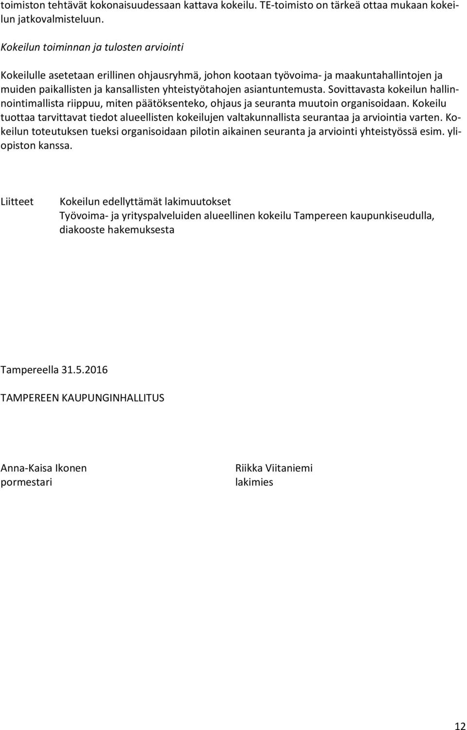 asiantuntemusta. Sovittavasta kokeilun hallinnointimallista riippuu, miten päätöksenteko, ohjaus ja seuranta muutoin organisoidaan.