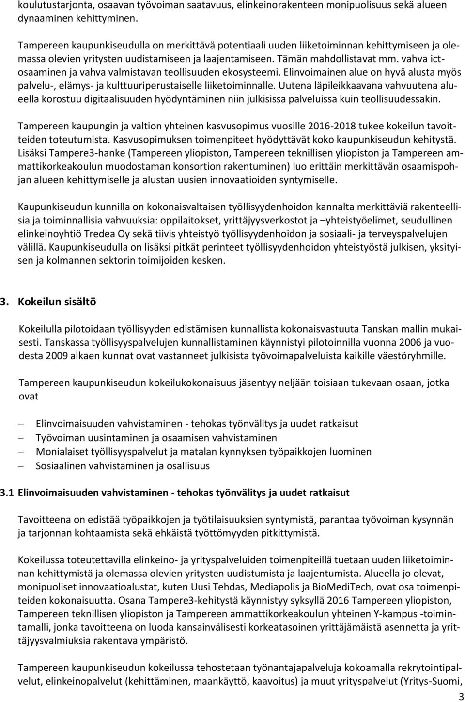vahva ictosaaminen ja vahva valmistavan teollisuuden ekosysteemi. Elinvoimainen alue on hyvä alusta myös palvelu-, elämys- ja kulttuuriperustaiselle liiketoiminnalle.