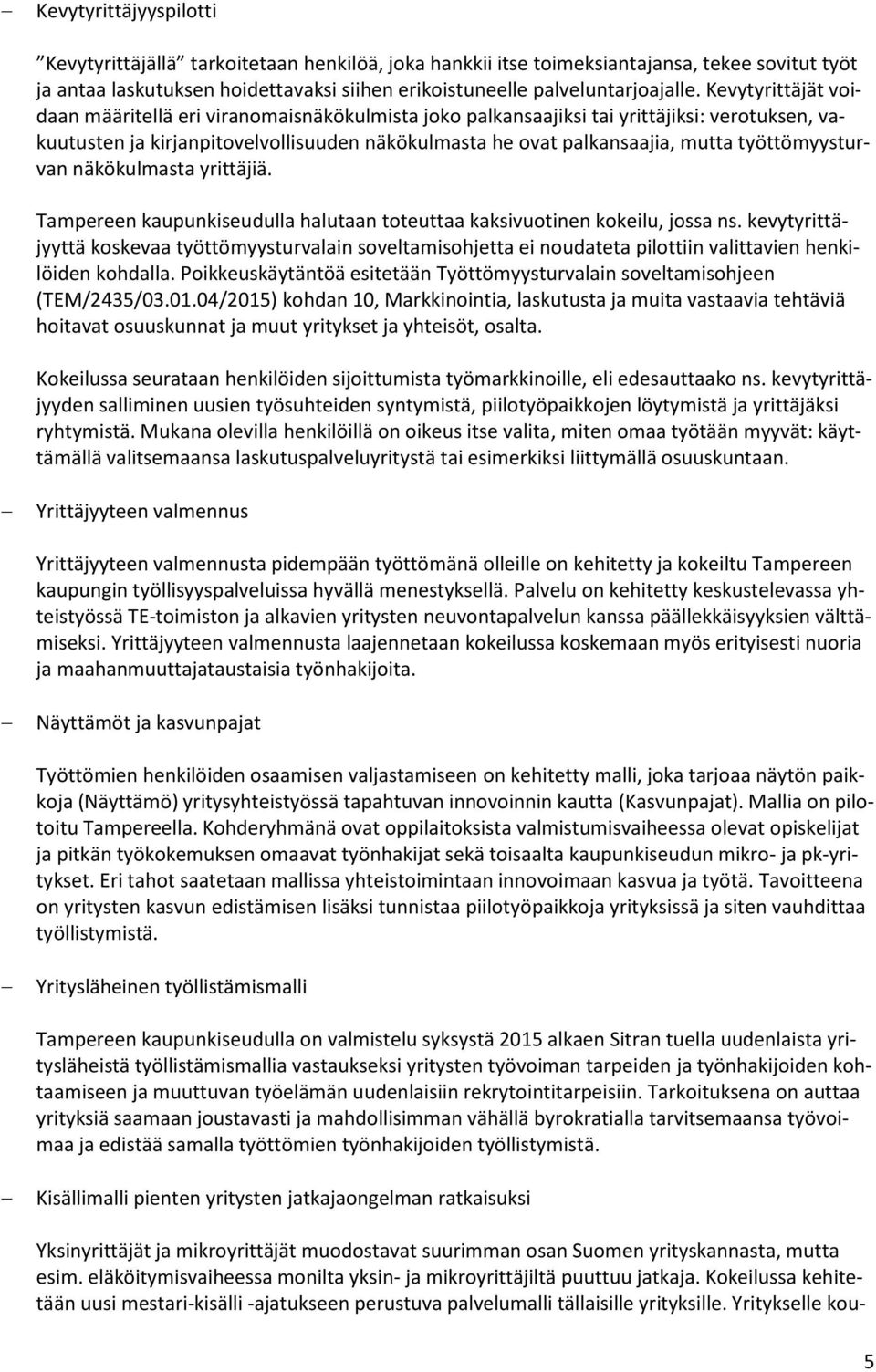 työttömyysturvan näkökulmasta yrittäjiä. Tampereen kaupunkiseudulla halutaan toteuttaa kaksivuotinen kokeilu, jossa ns.