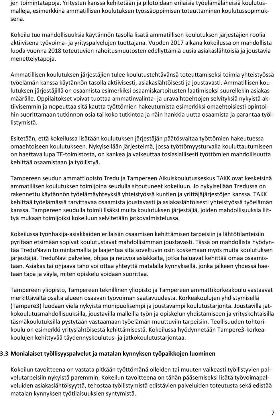 Vuoden 2017 aikana kokeilussa on mahdollista luoda vuonna 2018 toteutuvien rahoitusmuutosten edellyttämiä uusia asiakaslähtöisiä ja joustavia menettelytapoja.
