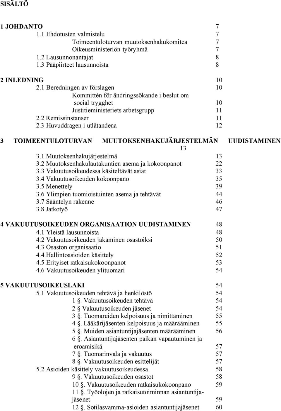 3 Huvuddragen i utlåtandena 12 3 TOIMEENTULOTURVAN MUUTOKSENHAKUJÄRJESTELMÄN UUDISTAMINEN 13 3.1 Muutoksenhakujärjestelmä 13 3.2 Muutoksenhakulautakuntien asema ja kokoonpanot 22 3.