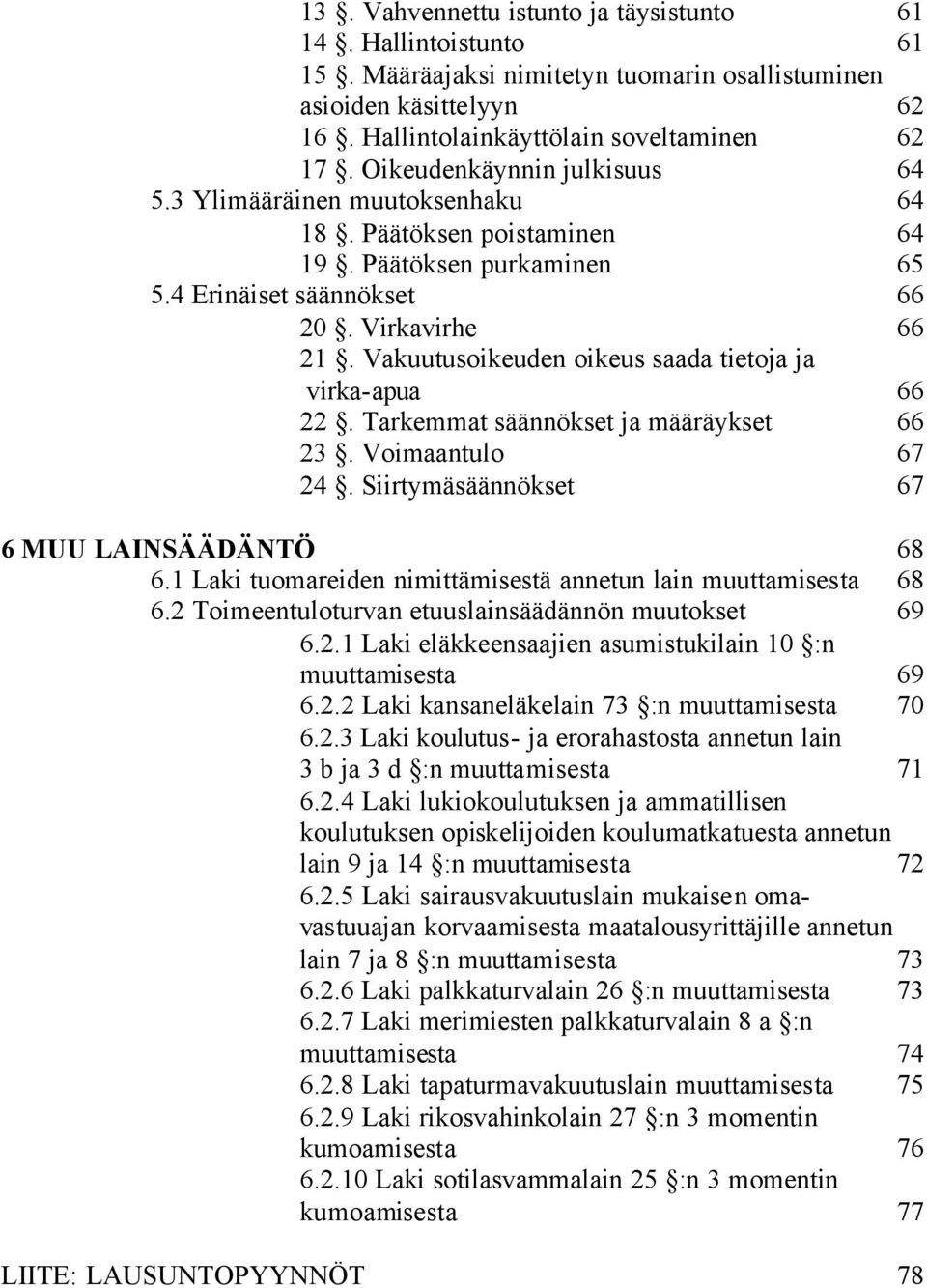 Vakuutusoikeuden oikeus saada tietoja ja virka-apua 66 22. Tarkemmat säännökset ja määräykset 66 23. Voimaantulo 67 24. Siirtymäsäännökset 67 6 MUU LAINSÄÄDÄNTÖ 68 6.