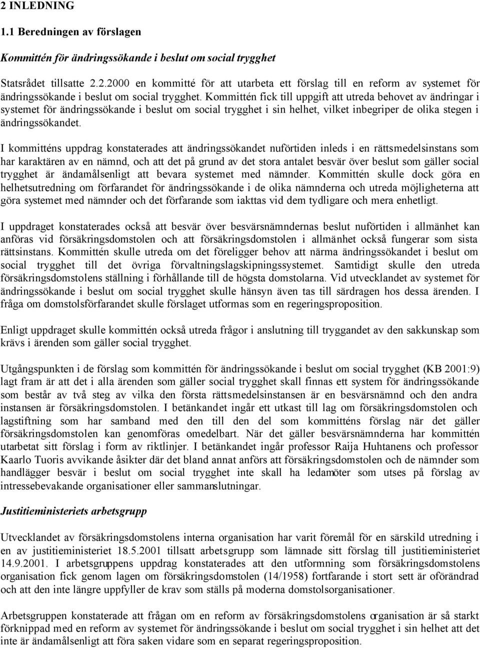 I kommitténs uppdrag konstaterades att ändringssökandet nuförtiden inleds i en rättsmedelsinstans som har karaktären av en nämnd, och att det på grund av det stora antalet besvär över beslut som