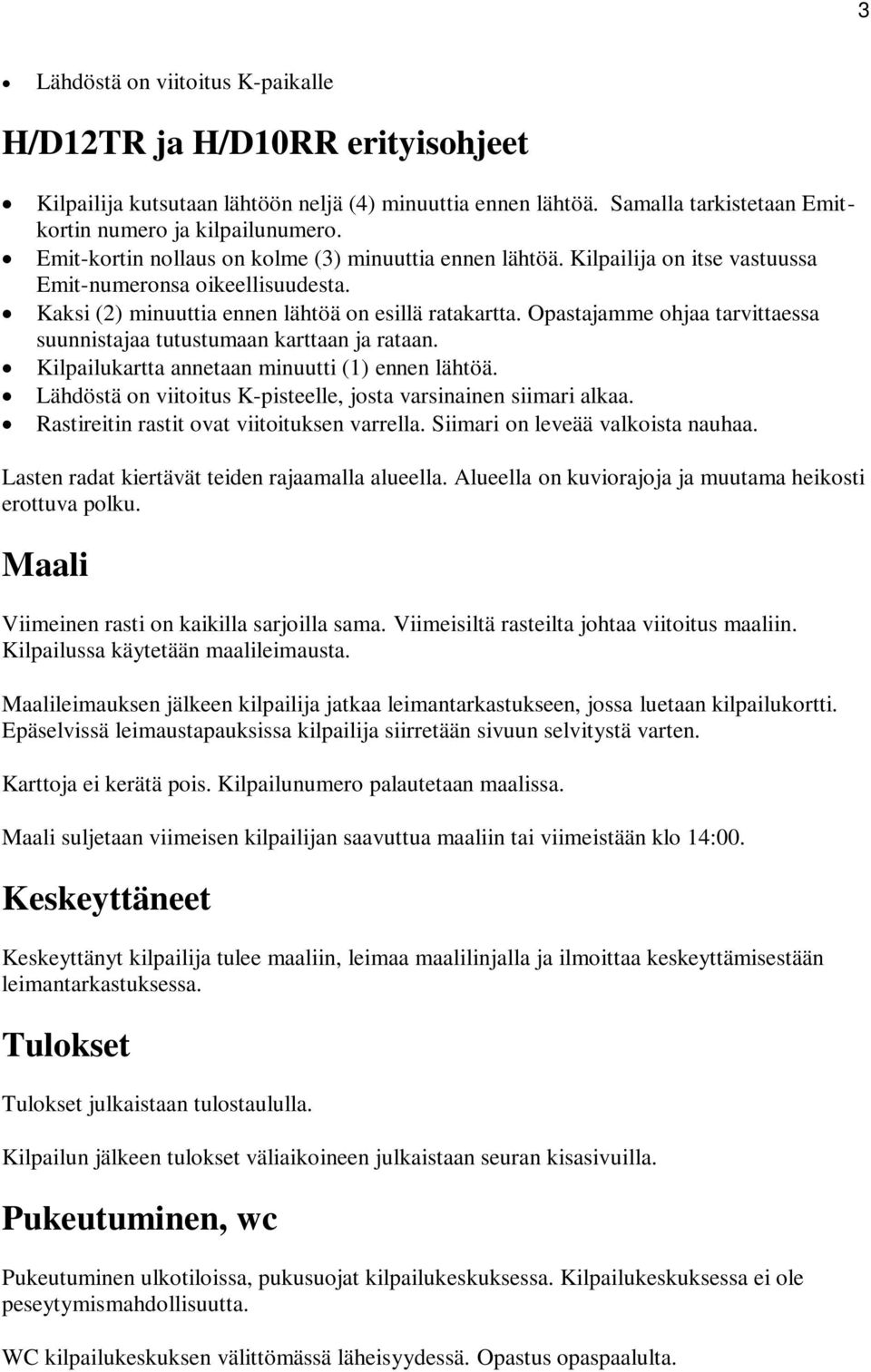 Opastajamme ohjaa tarvittaessa suunnistajaa tutustumaan karttaan ja rataan. Kilpailukartta annetaan minuutti (1) ennen lähtöä. Lähdöstä on viitoitus K-pisteelle, josta varsinainen siimari alkaa.