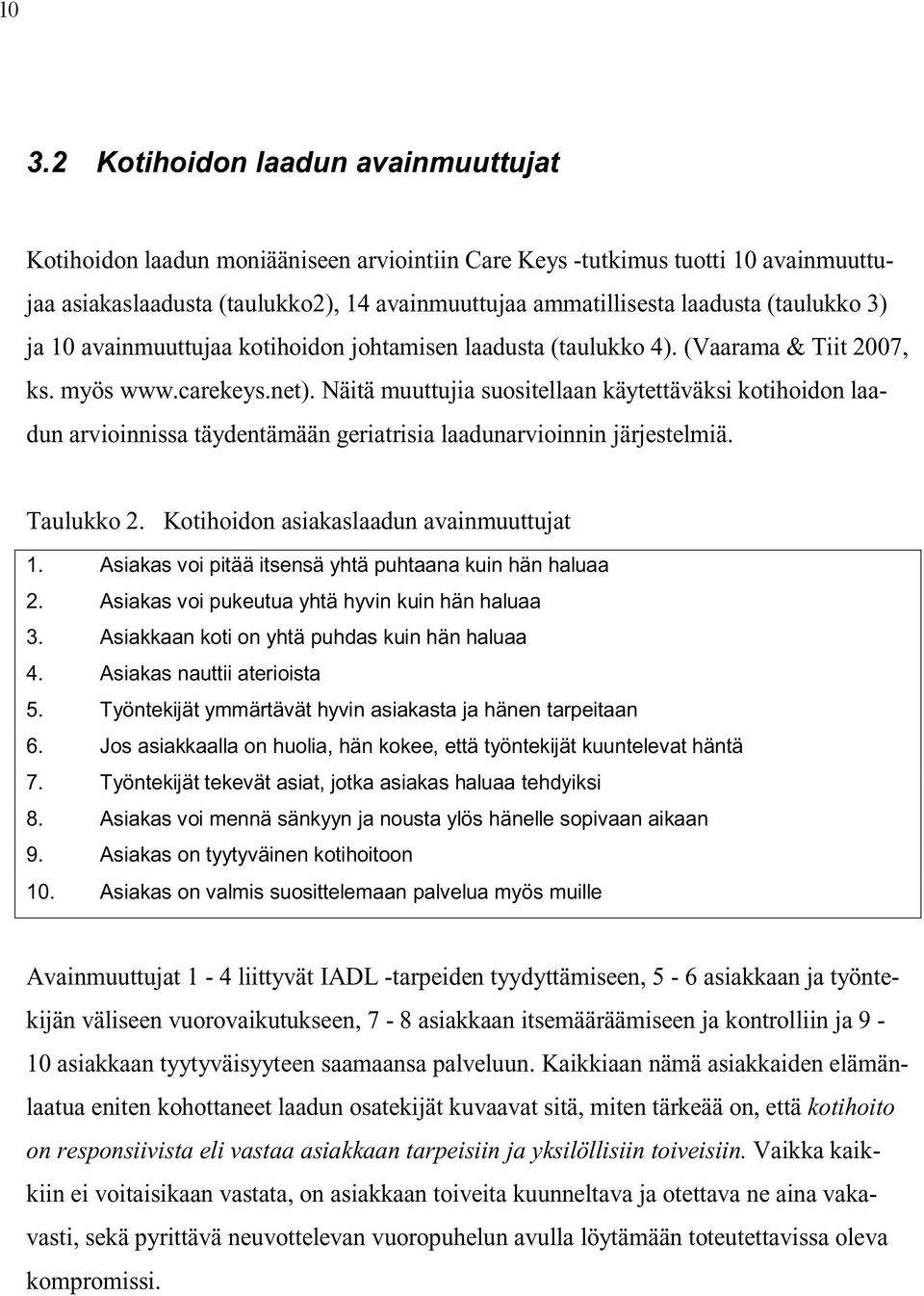 Näitä muuttujia suositellaan käytettäväksi kotihoidon laadun arvioinnissa täydentämään geriatrisia laadunarvioinnin järjestelmiä. Taulukko 2. Kotihoidon asiakaslaadun avainmuuttujat 1.
