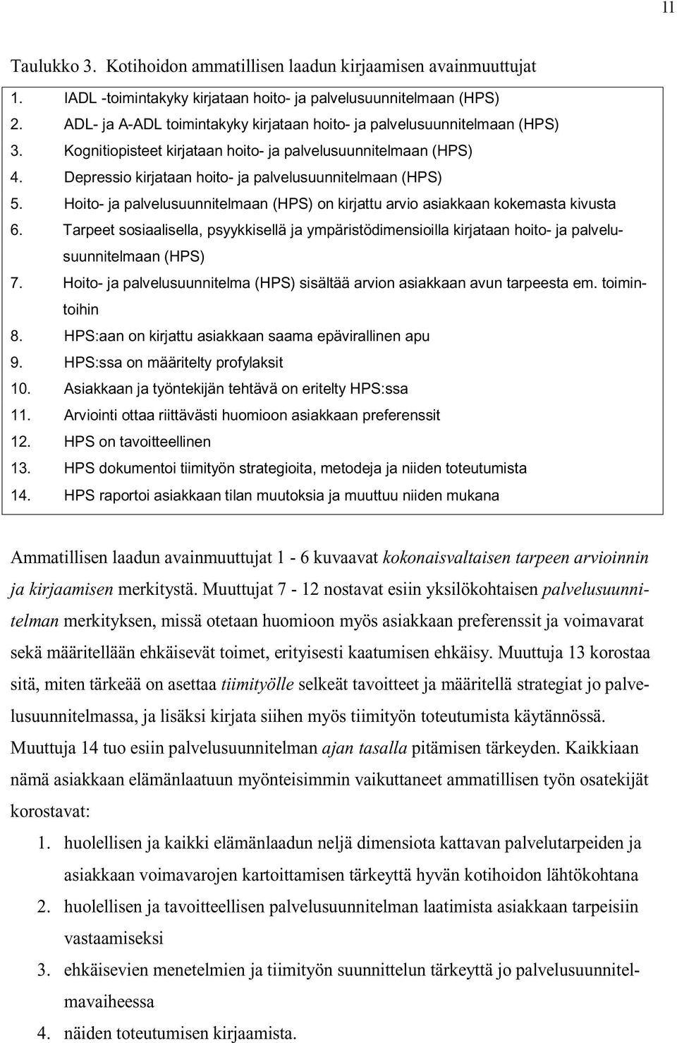 Depressio kirjataan hoito- ja palvelusuunnitelmaan (HPS) 5. Hoito- ja palvelusuunnitelmaan (HPS) on kirjattu arvio asiakkaan kokemasta kivusta 6.