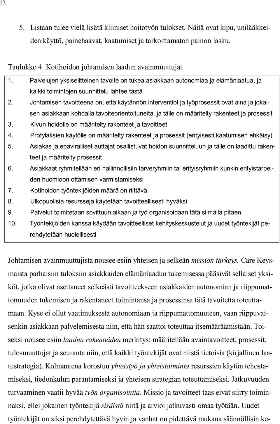 Johtamisen tavoitteena on, että käytännön interventiot ja työprosessit ovat aina ja jokaisen asiakkaan kohdalla tavoiteorientoituneita, ja tälle on määritelty rakenteet ja prosessit 3.