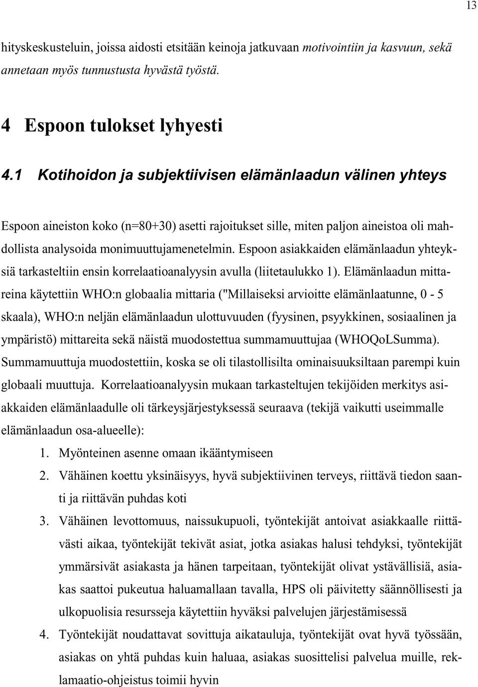 Espoon asiakkaiden elämänlaadun yhteyksiä tarkasteltiin ensin korrelaatioanalyysin avulla (liitetaulukko 1).