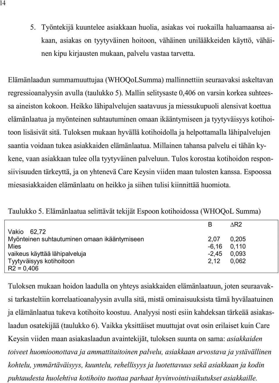 Heikko lähipalvelujen saatavuus ja miessukupuoli alensivat koettua elämänlaatua ja myönteinen suhtautuminen omaan ikääntymiseen ja tyytyväisyys kotihoitoon lisäsivät sitä.