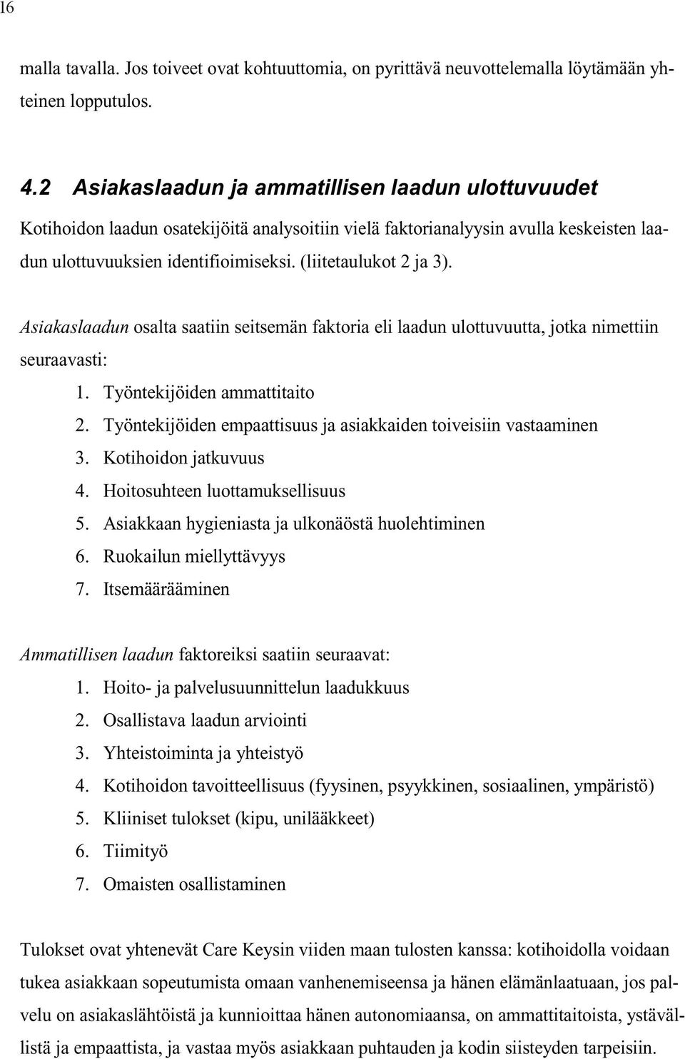 (liitetaulukot 2 ja 3). Asiakaslaadun osalta saatiin seitsemän faktoria eli laadun ulottuvuutta, jotka nimettiin seuraavasti: 1. Työntekijöiden ammattitaito 2.