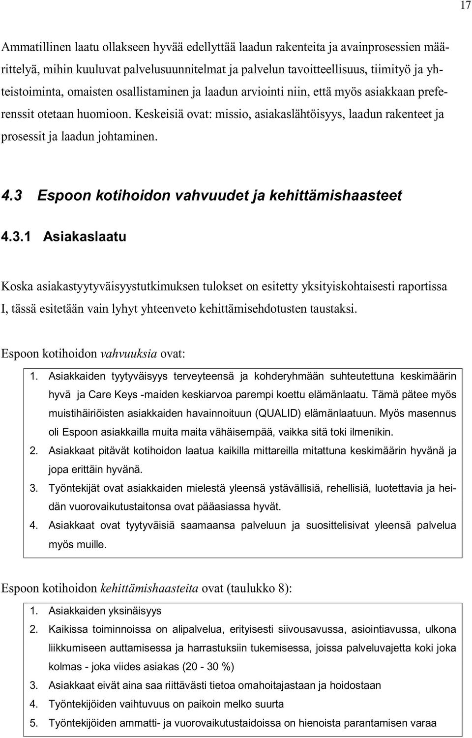 3 Espoon kotihoidon vahvuudet ja kehittämishaasteet 4.3.1 Asiakaslaatu Koska asiakastyytyväisyystutkimuksen tulokset on esitetty yksityiskohtaisesti raportissa I, tässä esitetään vain lyhyt yhteenveto kehittämisehdotusten taustaksi.
