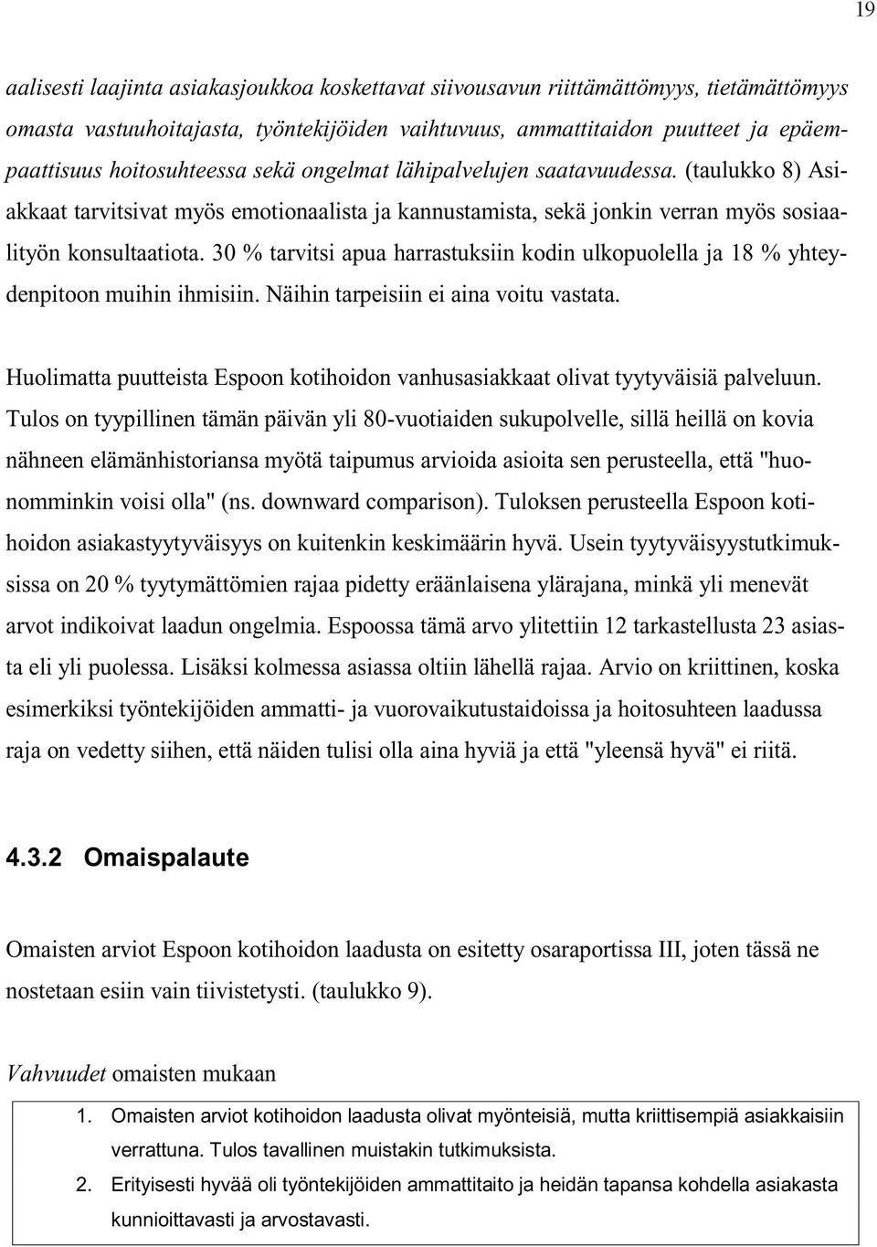 30 % tarvitsi apua harrastuksiin kodin ulkopuolella ja 18 % yhteydenpitoon muihin ihmisiin. Näihin tarpeisiin ei aina voitu vastata.