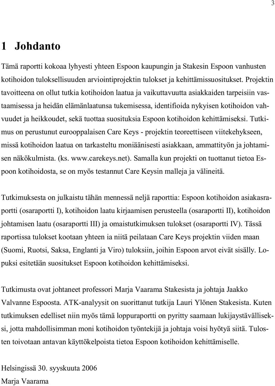 heikkoudet, sekä tuottaa suosituksia Espoon kotihoidon kehittämiseksi.