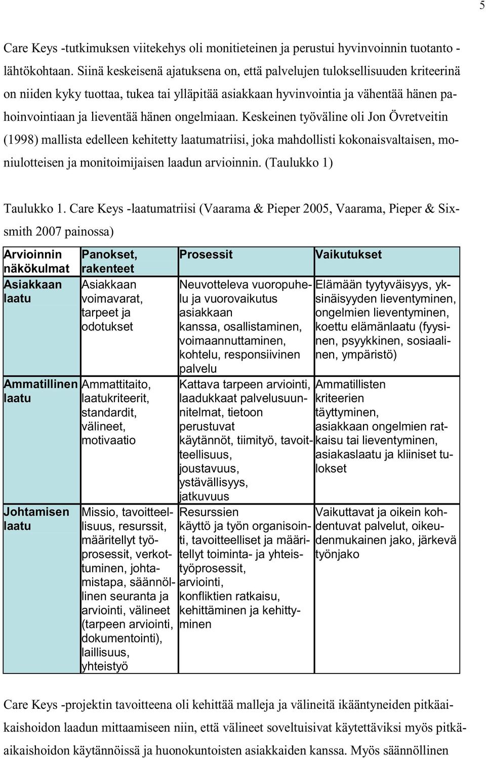 ongelmiaan. Keskeinen työväline oli Jon Övretveitin (1998) mallista edelleen kehitetty laatumatriisi, joka mahdollisti kokonaisvaltaisen, moniulotteisen ja monitoimijaisen laadun arvioinnin.