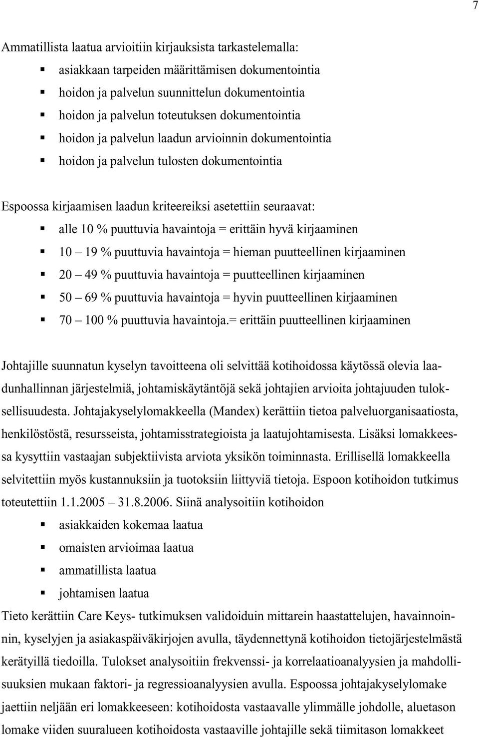havaintoja = erittäin hyvä kirjaaminen 10 19 % puuttuvia havaintoja = hieman puutteellinen kirjaaminen 20 49 % puuttuvia havaintoja = puutteellinen kirjaaminen 50 69 % puuttuvia havaintoja = hyvin