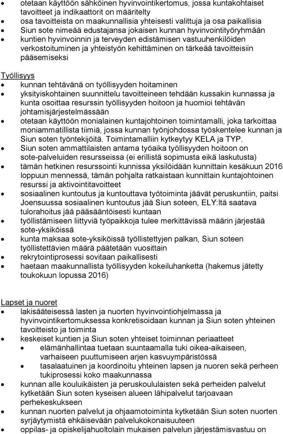 pääsemiseksi Työllisyys kunnan tehtävänä on työllisyyden hoitaminen yksityiskohtainen suunnittelu tavoitteineen tehdään kussakin kunnassa ja kunta osoittaa resurssin työllisyyden hoitoon ja huomioi