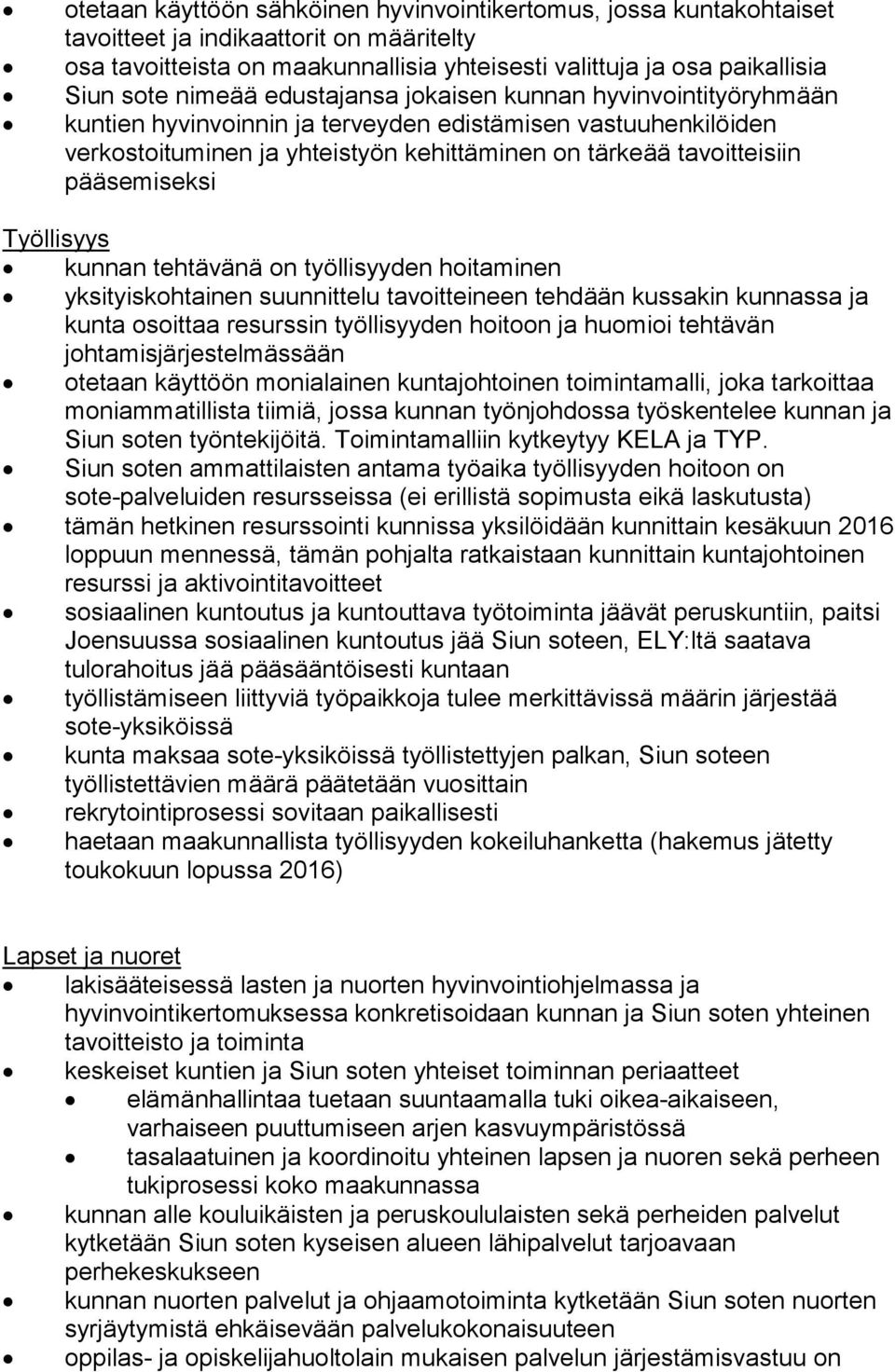 pääsemiseksi Työllisyys kunnan tehtävänä on työllisyyden hoitaminen yksityiskohtainen suunnittelu tavoitteineen tehdään kussakin kunnassa ja kunta osoittaa resurssin työllisyyden hoitoon ja huomioi