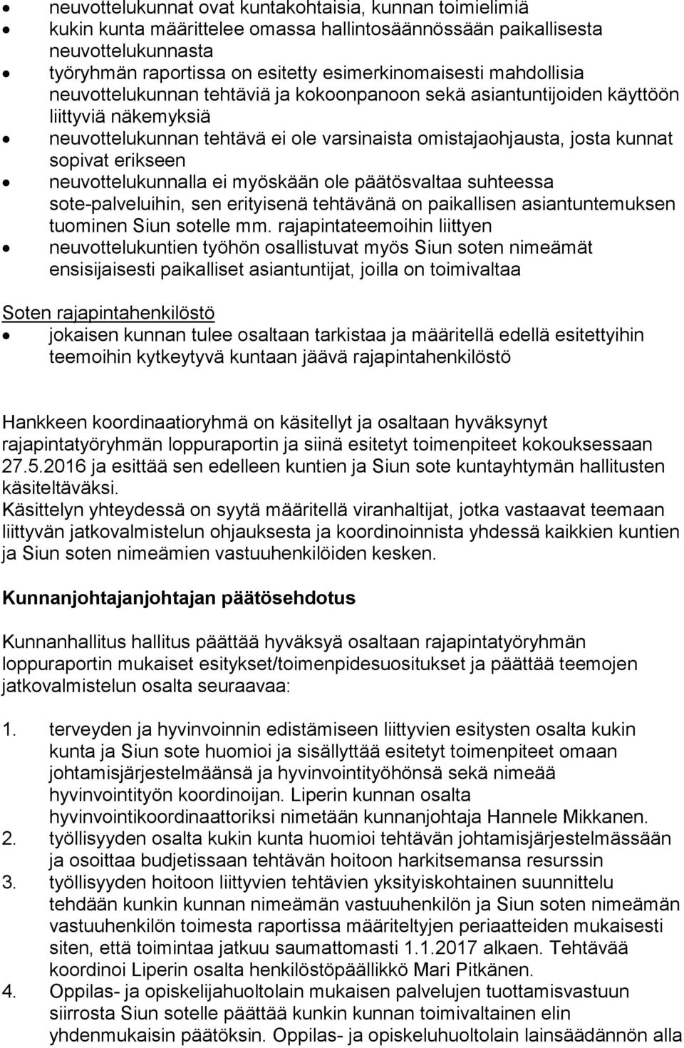 neuvottelukunnalla ei myöskään ole päätösvaltaa suhteessa sote-palveluihin, sen erityisenä tehtävänä on paikallisen asiantuntemuksen tuominen Siun sotelle mm.