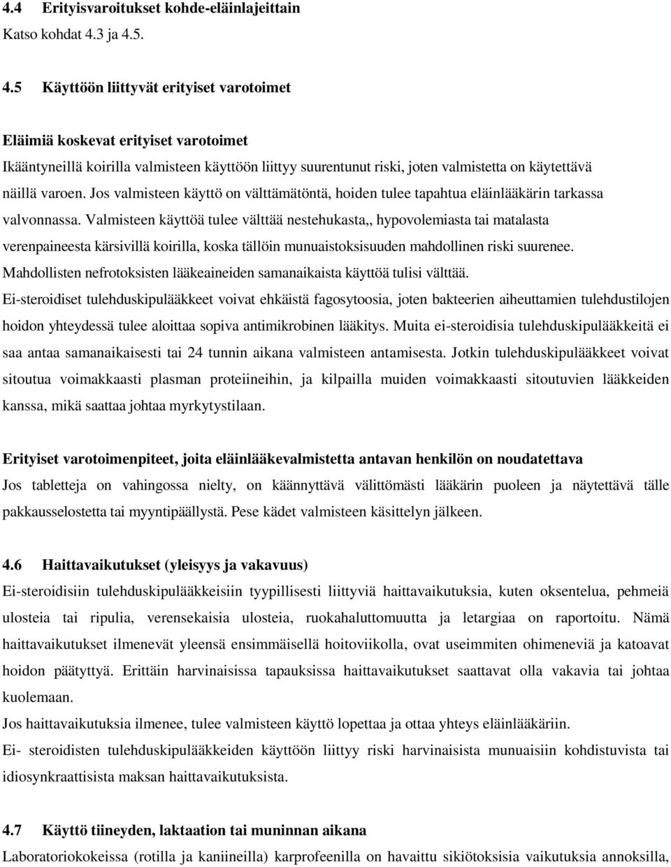 5. 4.5 Käyttöön liittyvät erityiset varotoimet Eläimiä koskevat erityiset varotoimet Ikääntyneillä koirilla valmisteen käyttöön liittyy suurentunut riski, joten valmistetta on käytettävä näillä