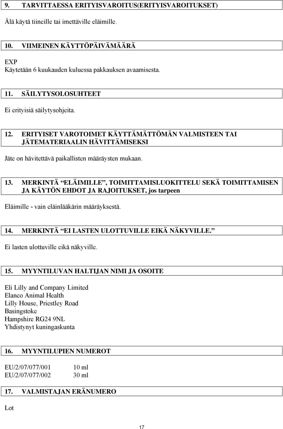 MERKINTÄ ELÄIMILLE, TOIMITTAMISLUOKITTELU SEKÄ TOIMITTAMISEN JA KÄYTÖN EHDOT JA RAJOITUKSET, jos tarpeen Eläimille - vain eläinlääkärin määräyksestä. 14. MERKINTÄ EI LASTEN ULOTTUVILLE EIKÄ NÄKYVILLE.