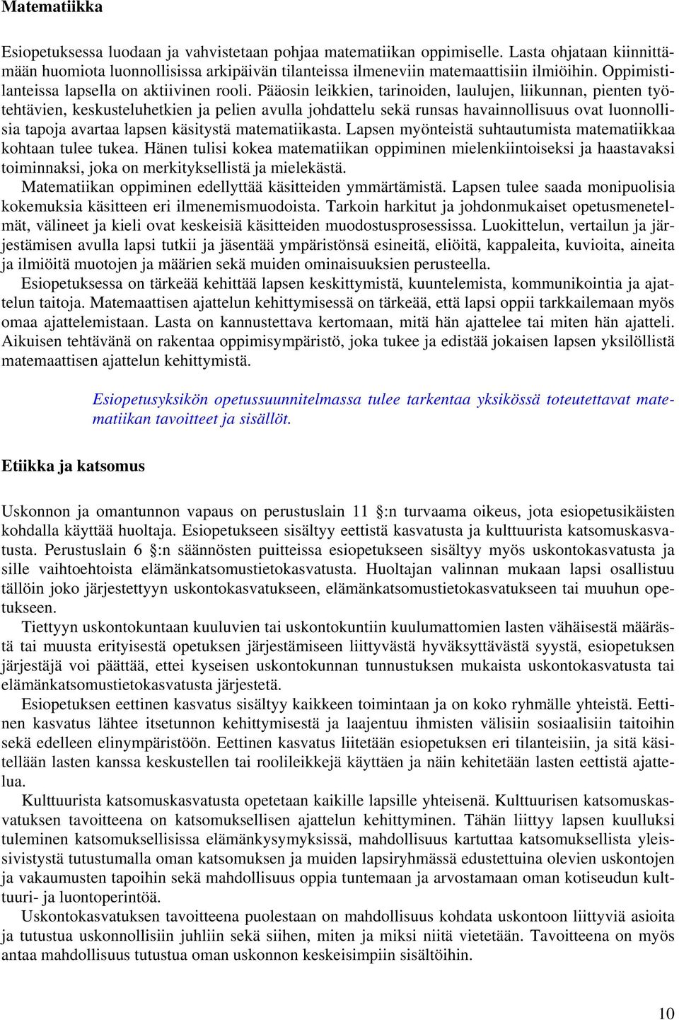 Pääosin leikkien, tarinoiden, laulujen, liikunnan, pienten työtehtävien, keskusteluhetkien ja pelien avulla johdattelu sekä runsas havainnollisuus ovat luonnollisia tapoja avartaa lapsen käsitystä
