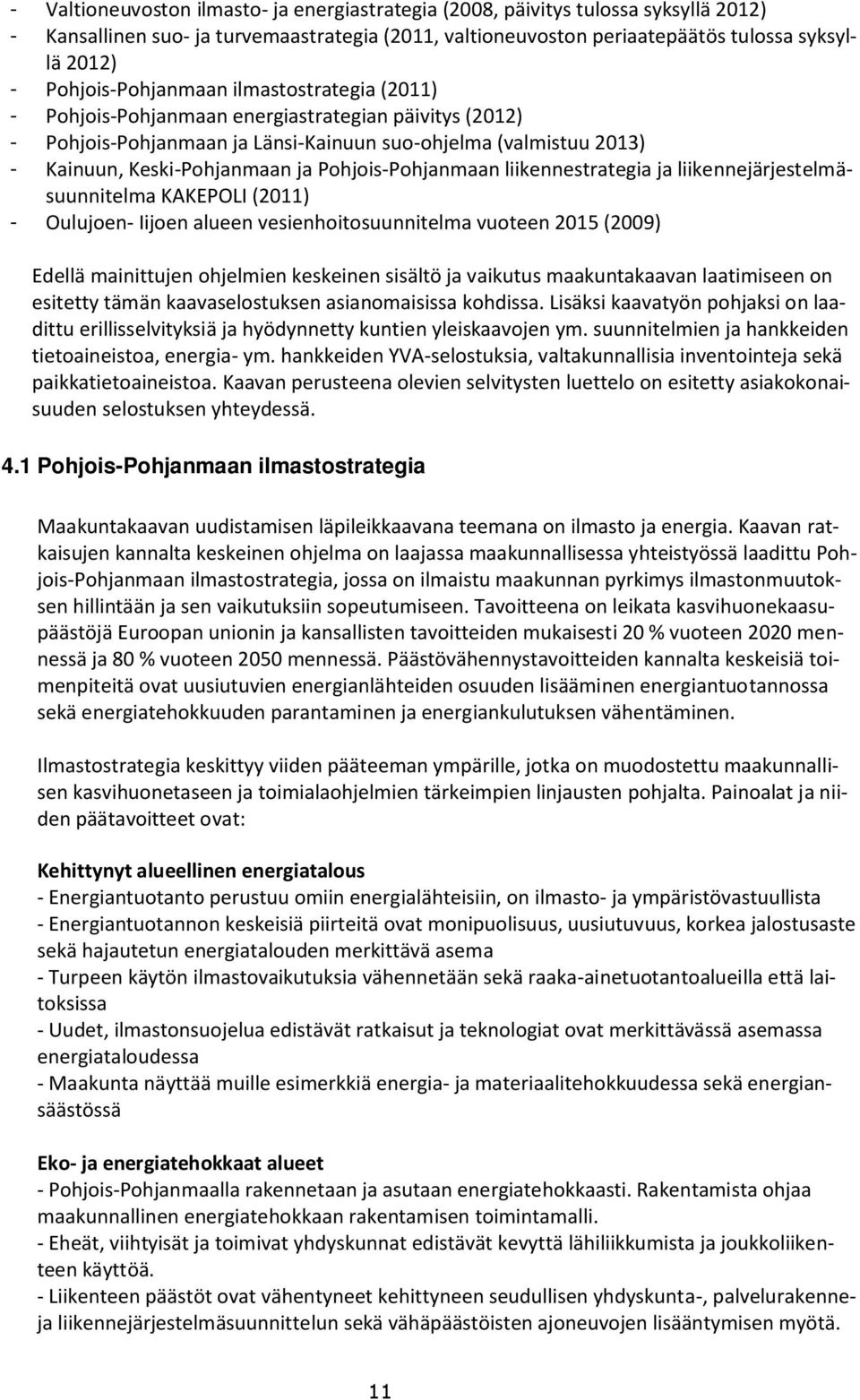 Pohjois-Pohjanmaan liikennestrategia ja liikennejärjestelmäsuunnitelma KAKEPOLI (2011) - Oulujoen- Iijoen alueen vesienhoitosuunnitelma vuoteen 2015 (2009) Edellä mainittujen ohjelmien keskeinen