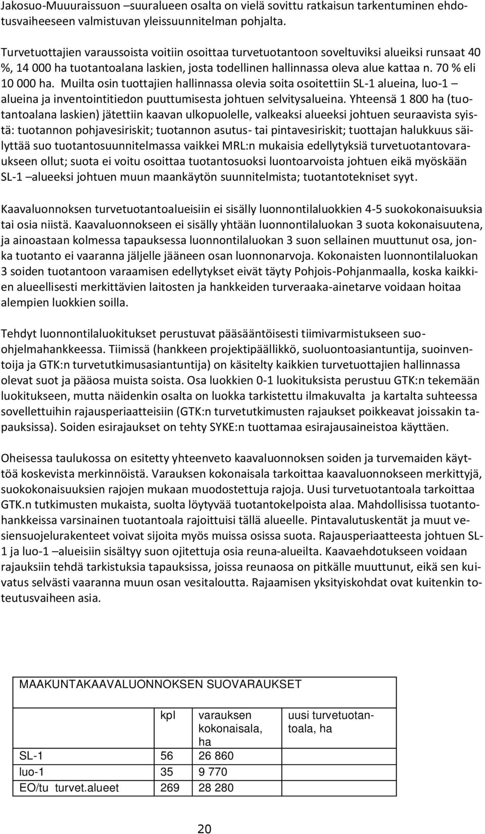 Muilta osin tuottajien hallinnassa olevia soita osoitettiin SL-1 alueina, luo-1 alueina ja inventointitiedon puuttumisesta johtuen selvitysalueina.