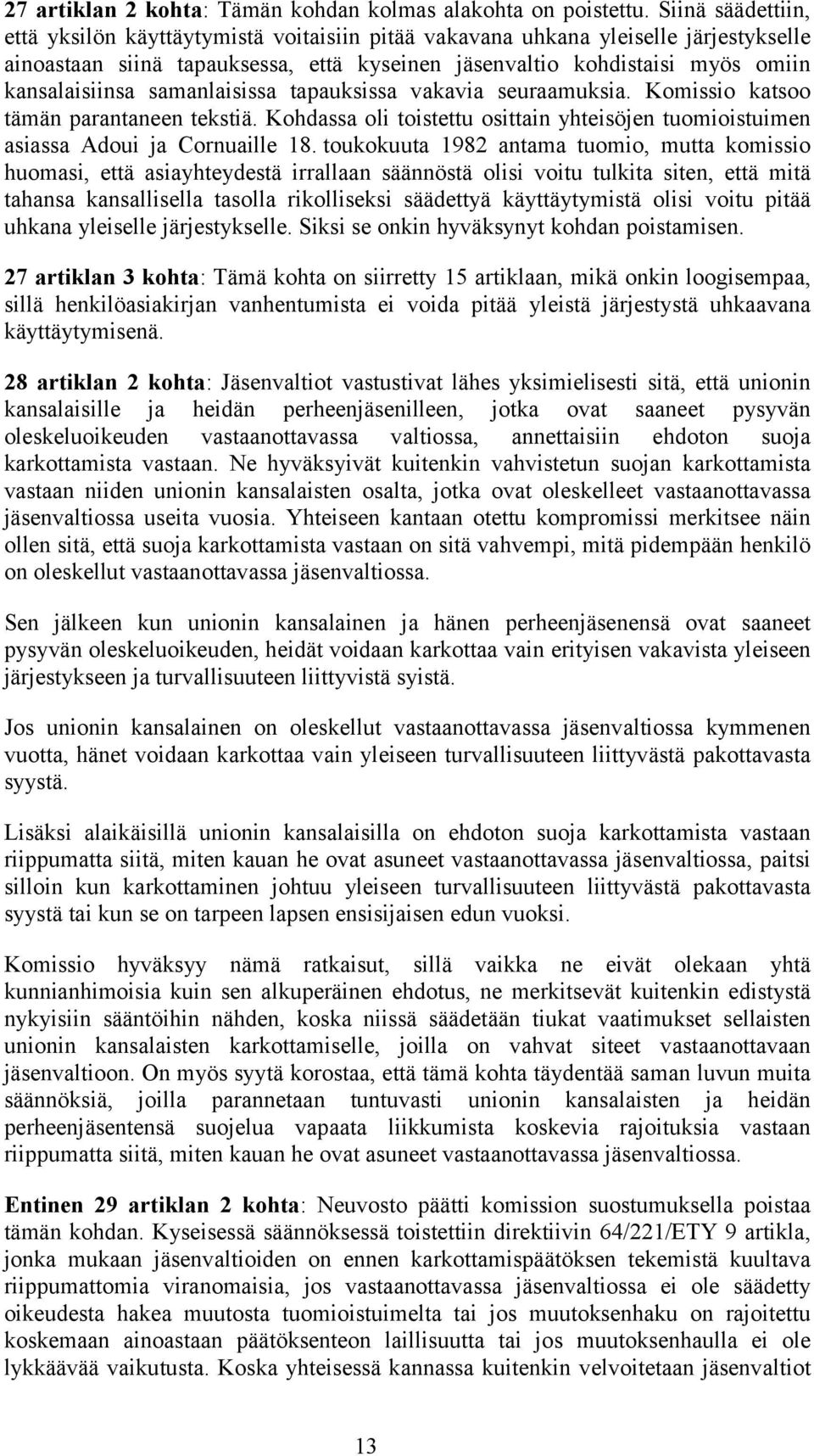 samanlaisissa tapauksissa vakavia seuraamuksia. Komissio katsoo tämän parantaneen tekstiä. Kohdassa oli toistettu osittain yhteisöjen tuomioistuimen asiassa Adoui ja Cornuaille 18.