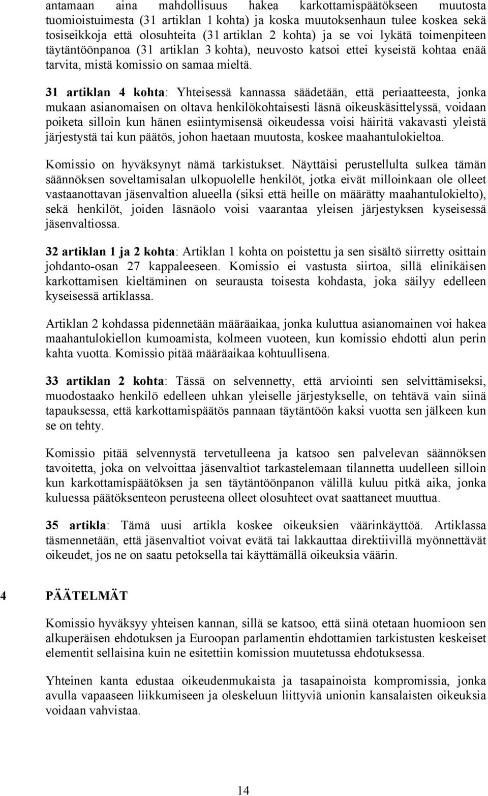 31 artiklan 4 kohta: Yhteisessä kannassa säädetään, että periaatteesta, jonka mukaan asianomaisen on oltava henkilökohtaisesti läsnä oikeuskäsittelyssä, voidaan poiketa silloin kun hänen