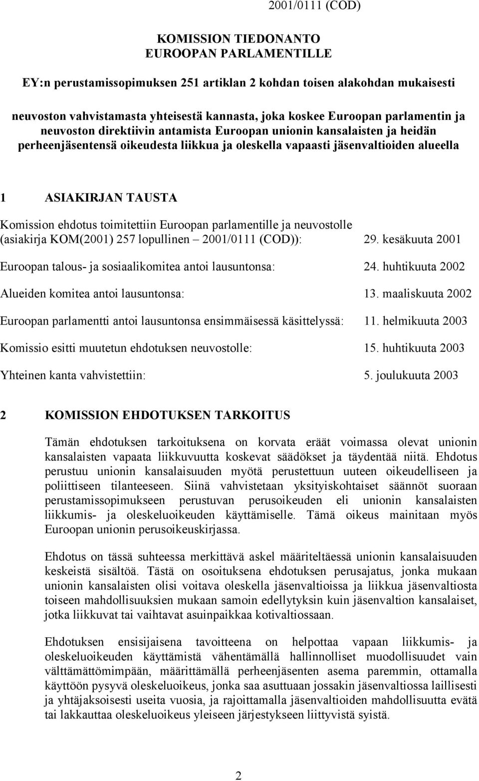 Komission ehdotus toimitettiin Euroopan parlamentille ja neuvostolle (asiakirja KOM(2001) 257 lopullinen 2001/0111 (COD)): 29. kesäkuuta 2001 Euroopan talous- ja sosiaalikomitea antoi lausuntonsa: 24.