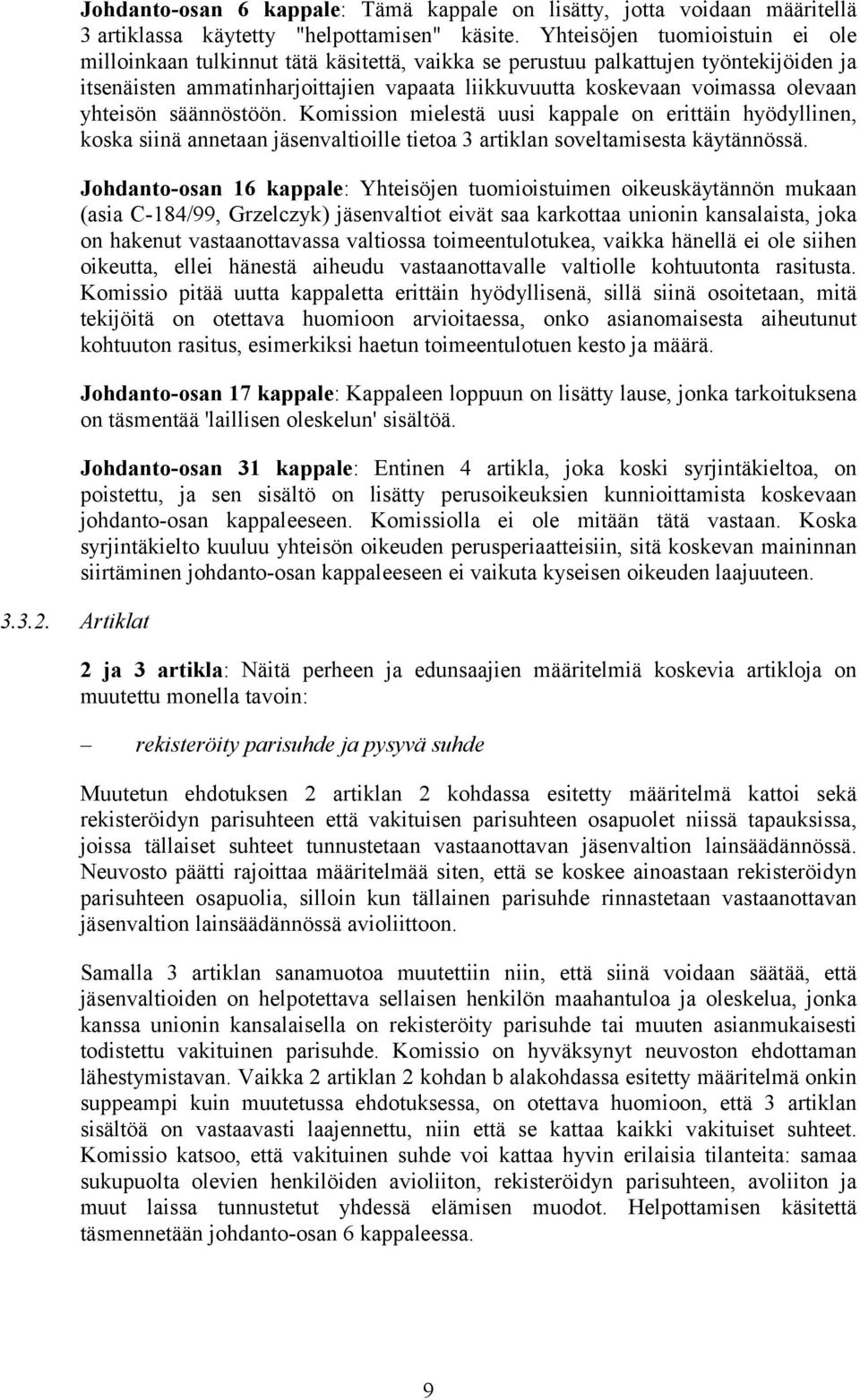 yhteisön säännöstöön. Komission mielestä uusi kappale on erittäin hyödyllinen, koska siinä annetaan jäsenvaltioille tietoa 3 artiklan soveltamisesta käytännössä.