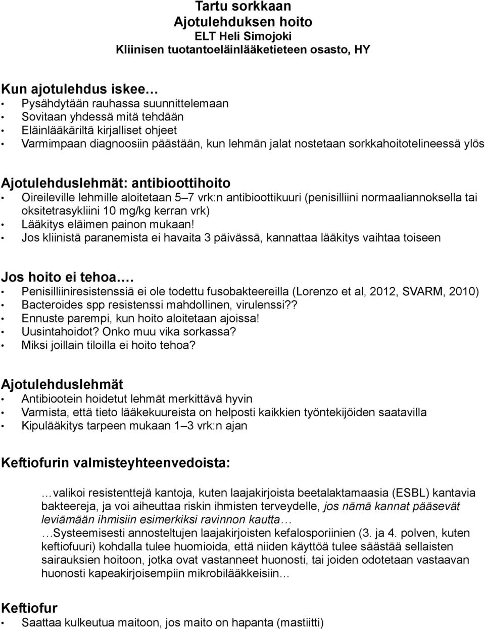 vrk:n antibioottikuuri (penisilliini normaaliannoksella tai oksitetrasykliini 10 mg/kg kerran vrk) Lääkitys eläimen painon mukaan!