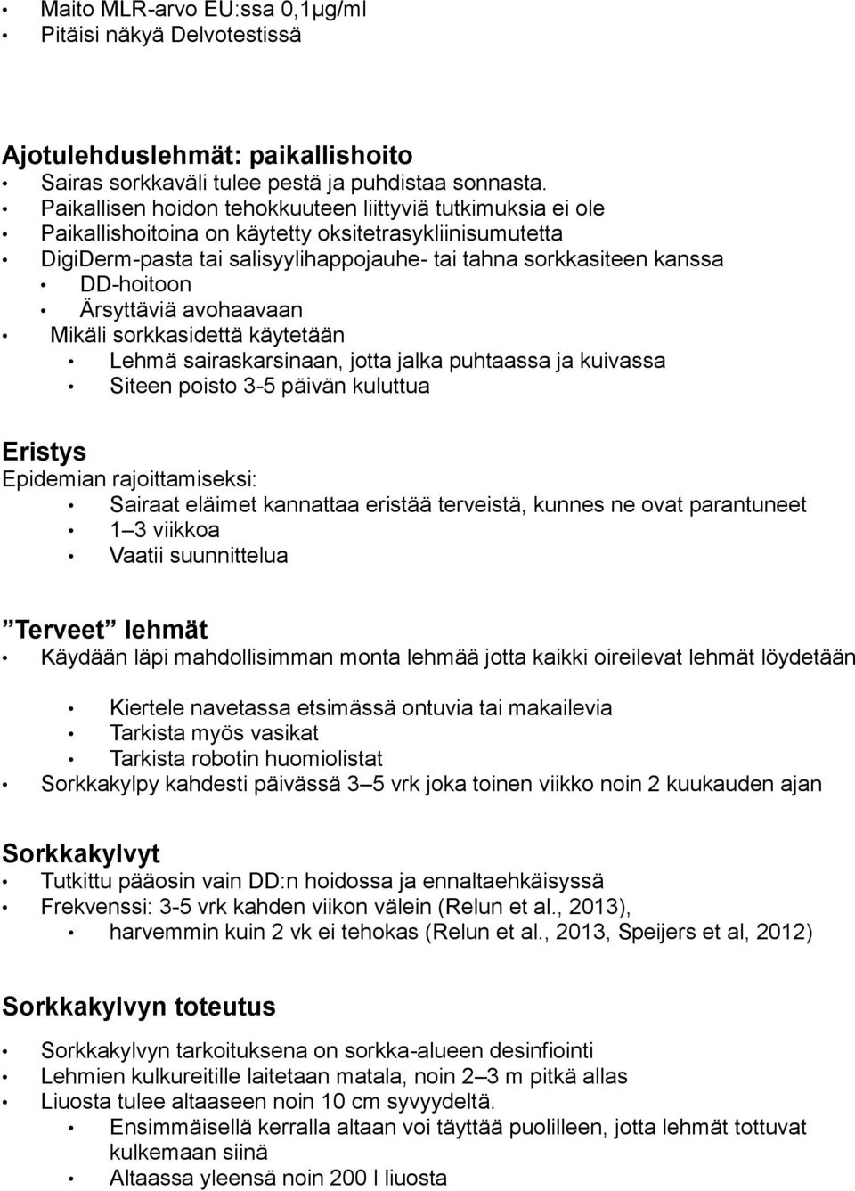 Ärsyttäviä avohaavaan Mikäli sorkkasidettä käytetään Lehmä sairaskarsinaan, jotta jalka puhtaassa ja kuivassa Siteen poisto 3-5 päivän kuluttua Eristys Epidemian rajoittamiseksi: Sairaat eläimet