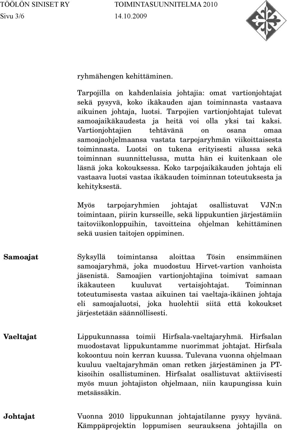 Luotsi on tukena erityisesti alussa sekä toiminnan suunnittelussa, mutta hän ei kuitenkaan ole läsnä joka kokouksessa.