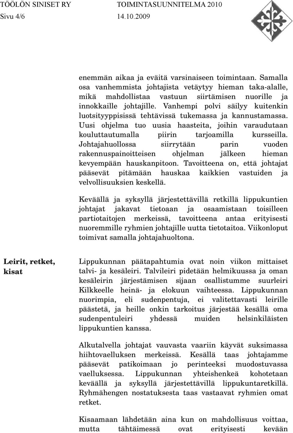 Vanhempi polvi säilyy kuitenkin luotsityyppisissä tehtävissä tukemassa ja kannustamassa. Uusi ohjelma tuo uusia haasteita, joihin varaudutaan kouluttautumalla piirin tarjoamilla kursseilla.