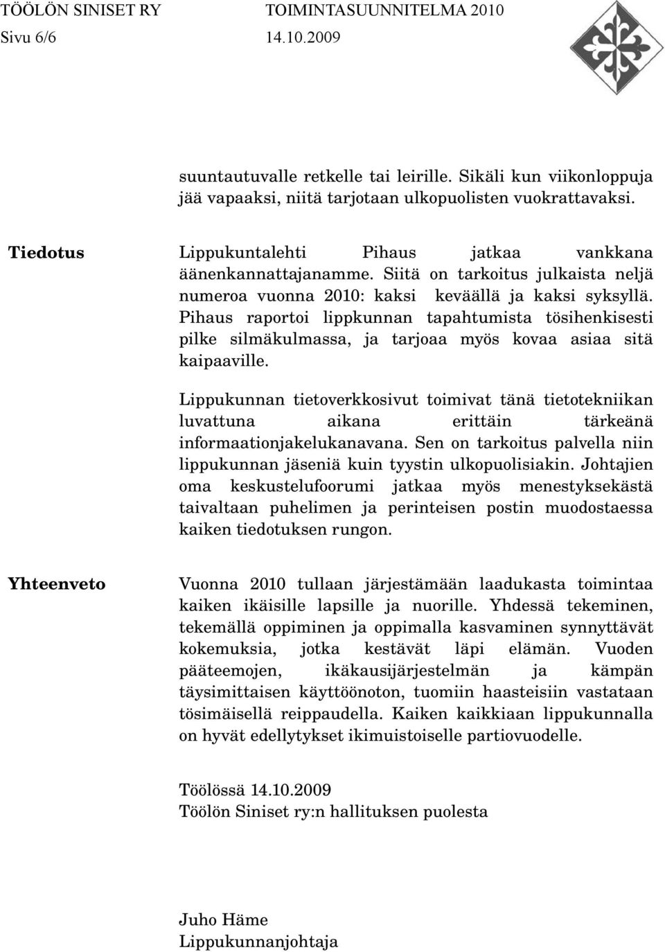 Pihaus raportoi lippkunnan tapahtumista tösihenkisesti pilke silmäkulmassa, ja tarjoaa myös kovaa asiaa sitä kaipaaville.