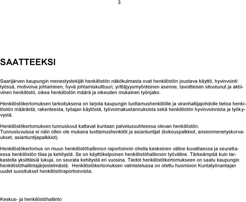 Henkilöstökertomuksen tarkoituksena on tarjota kaupungin luottamushenkilöille ja viranhaltijajohdolle tietoa henkilöstön määrästä, rakenteesta, työajan käytöstä, työvoimakustannuksista sekä