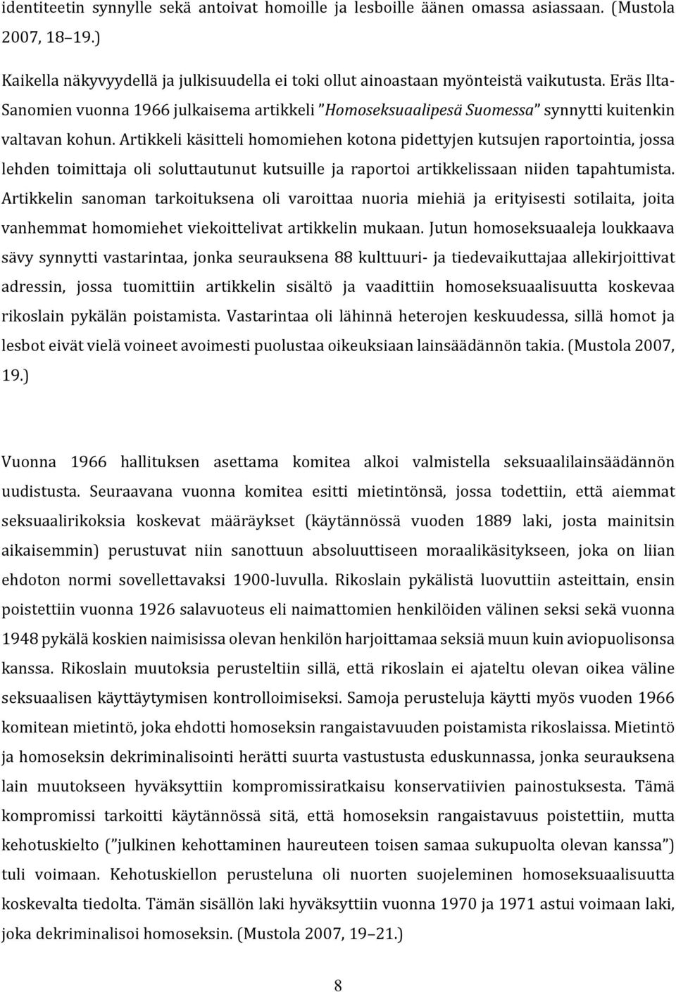 Artikkeli käsitteli homomiehen kotona pidettyjen kutsujen raportointia, jossa lehden toimittaja oli soluttautunut kutsuille ja raportoi artikkelissaan niiden tapahtumista.