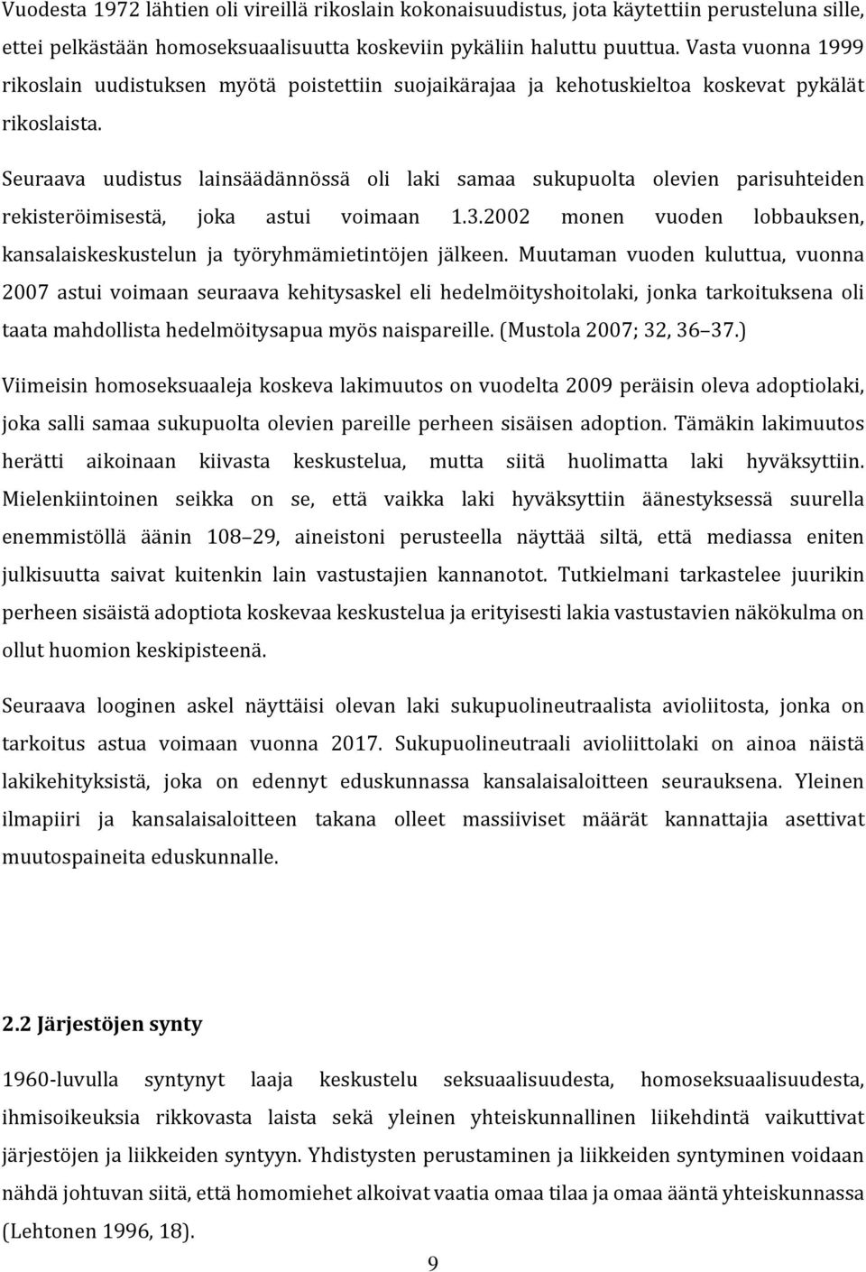Seuraava uudistus lainsäädännössä oli laki samaa sukupuolta olevien parisuhteiden rekisteröimisestä, joka astui voimaan 1.3.