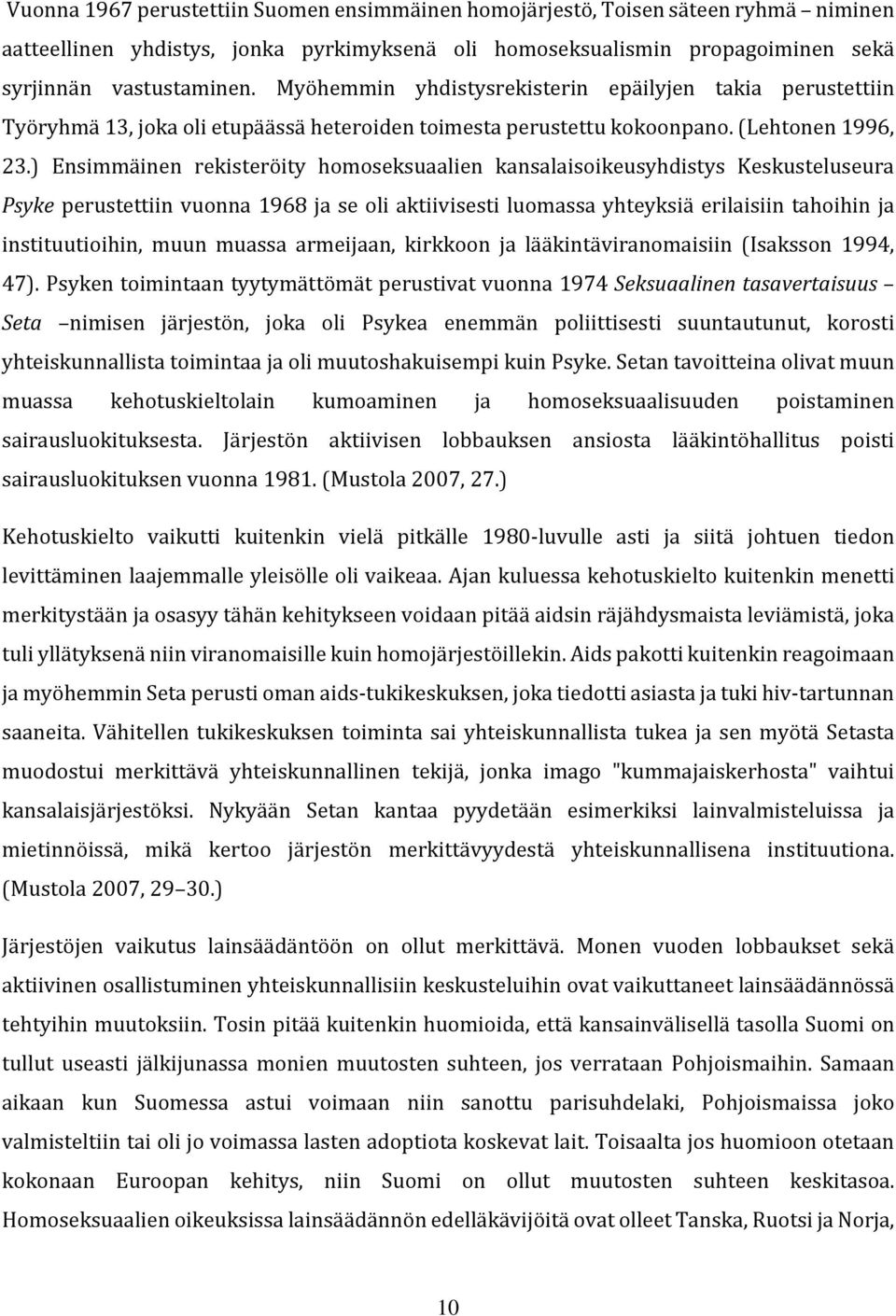 ) Ensimmäinen rekisteröity homoseksuaalien kansalaisoikeusyhdistys Keskusteluseura Psyke perustettiin vuonna 1968 ja se oli aktiivisesti luomassa yhteyksiä erilaisiin tahoihin ja instituutioihin,