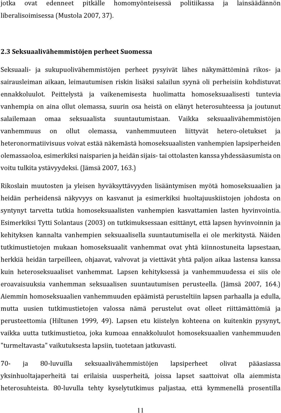 3 Seksuaalivähemmistöjen perheet Suomessa Seksuaali- ja sukupuolivähemmistöjen perheet pysyivät lähes näkymättöminä rikos- ja sairausleiman aikaan, leimautumisen riskin lisäksi salailun syynä oli
