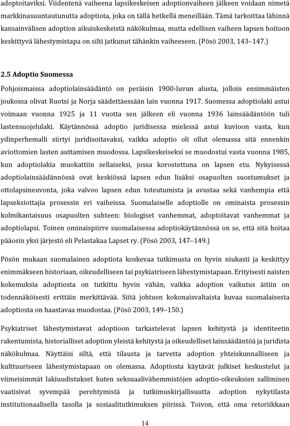 ) 2.5 Adoptio Suomessa Pohjoismaissa adoptiolainsäädäntö on peräisin 1900-luvun alusta, jolloin ensimmäisten joukossa olivat Ruotsi ja Norja säädettäessään lain vuonna 1917.