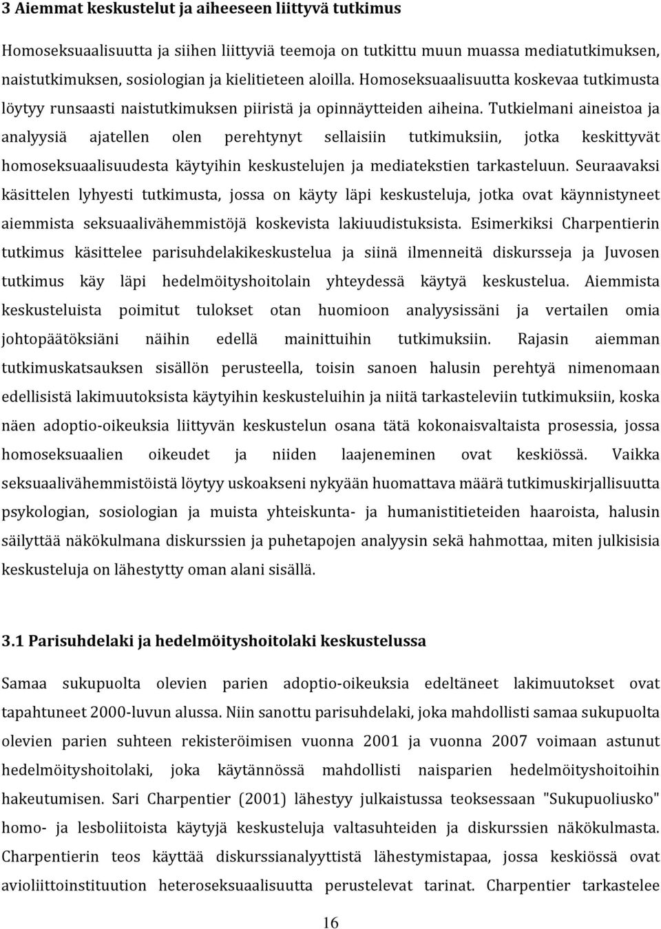 Tutkielmani aineistoa ja analyysiä ajatellen olen perehtynyt sellaisiin tutkimuksiin, jotka keskittyvät homoseksuaalisuudesta käytyihin keskustelujen ja mediatekstien tarkasteluun.