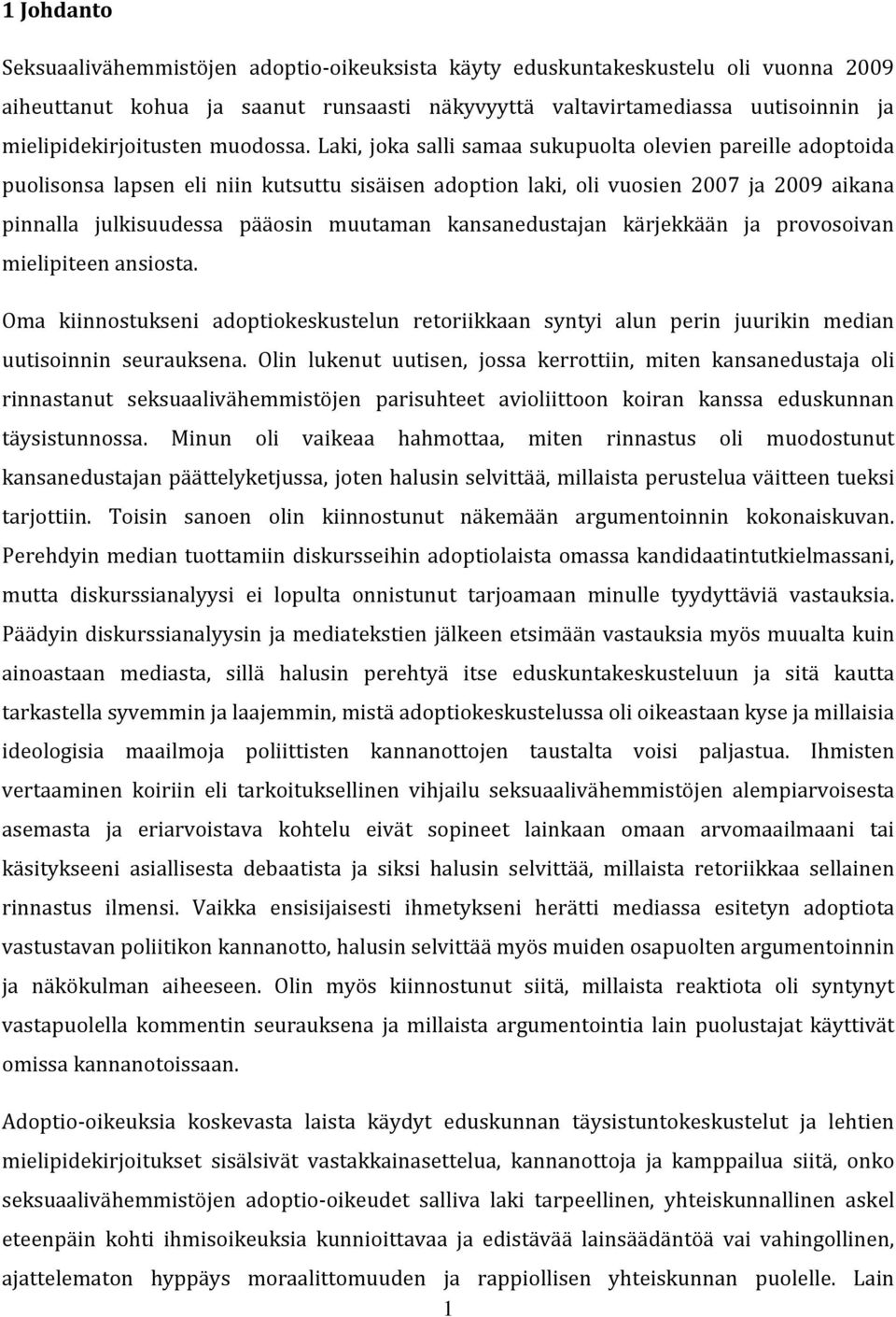 Laki, joka salli samaa sukupuolta olevien pareille adoptoida puolisonsa lapsen eli niin kutsuttu sisäisen adoption laki, oli vuosien 2007 ja 2009 aikana pinnalla julkisuudessa pääosin muutaman
