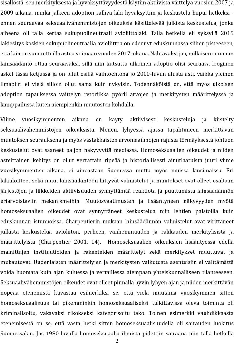 Tällä hetkellä eli syksyllä 2015 lakiesitys koskien sukupuolineutraalia avioliittoa on edennyt eduskunnassa siihen pisteeseen, että lain on suunnitteilla astua voimaan vuoden 2017 aikana.
