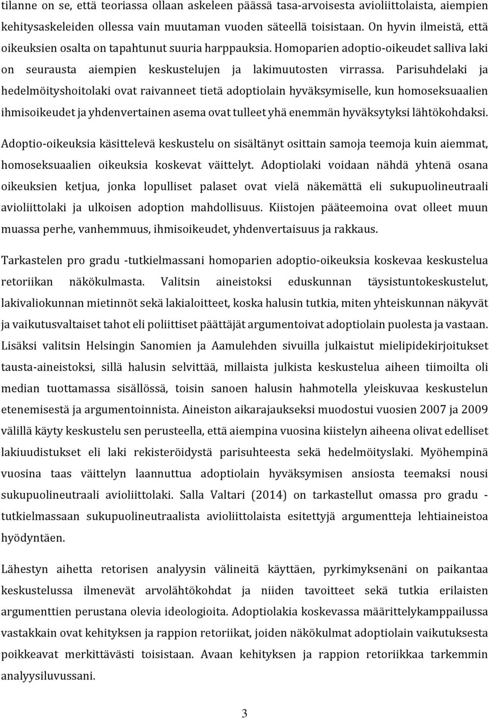 Parisuhdelaki ja hedelmöityshoitolaki ovat raivanneet tietä adoptiolain hyväksymiselle, kun homoseksuaalien ihmisoikeudet ja yhdenvertainen asema ovat tulleet yhä enemmän hyväksytyksi lähtökohdaksi.